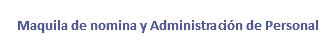  Maquila de nomina y Administración de Personal 