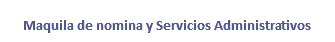  Maquila de nomina y Servicios Administrativos